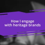 How I engage with heritage brands
