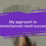 My approach to omnichannel retail success