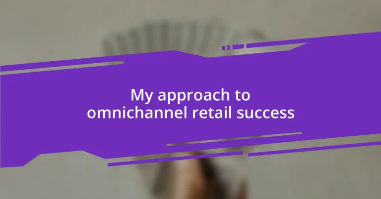 My approach to omnichannel retail success