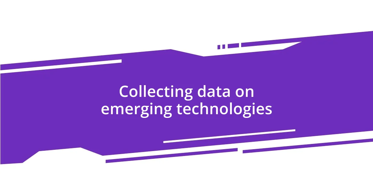 Collecting data on emerging technologies
