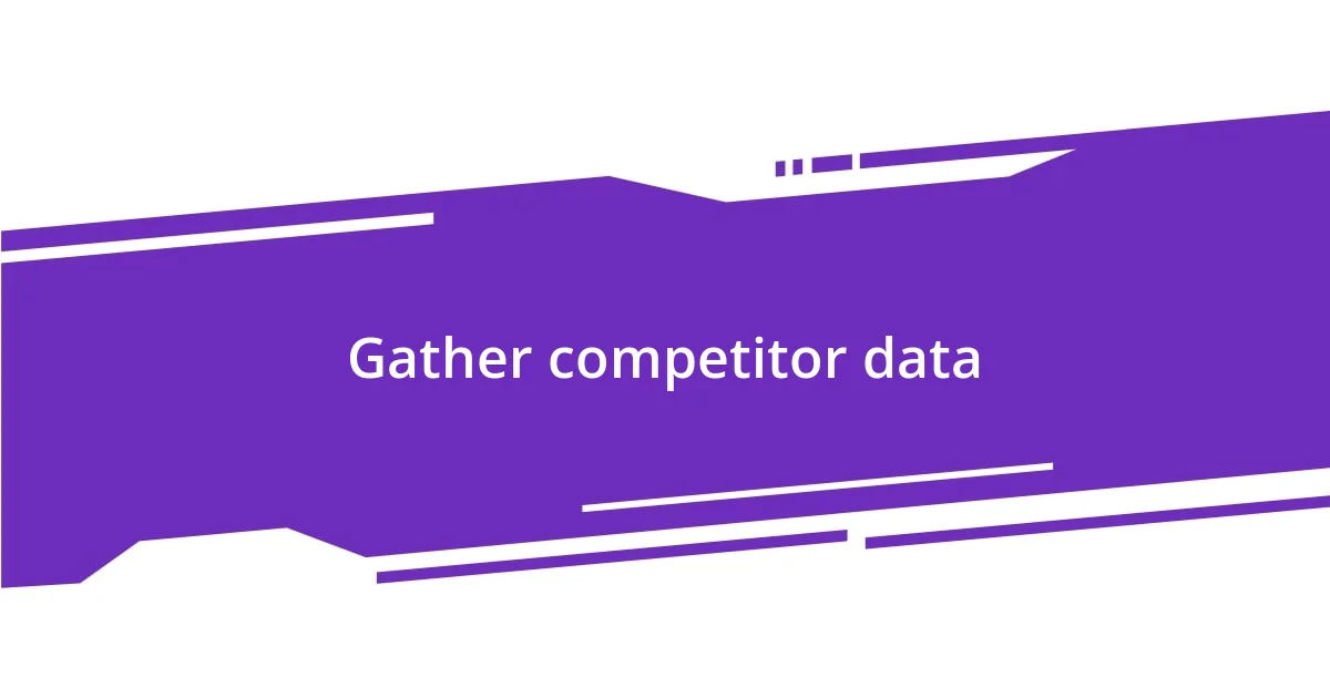Gather competitor data