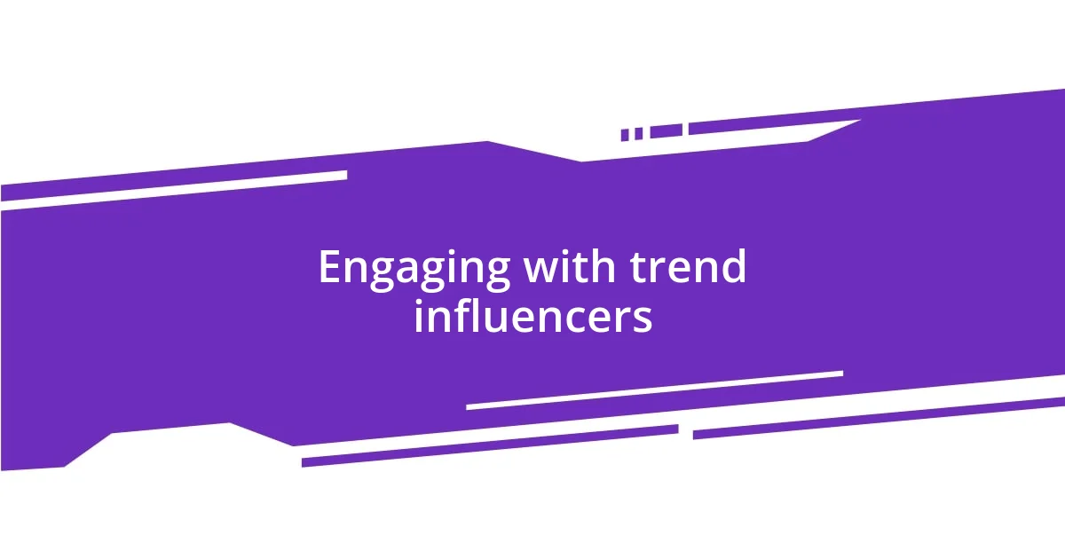 Engaging with trend influencers