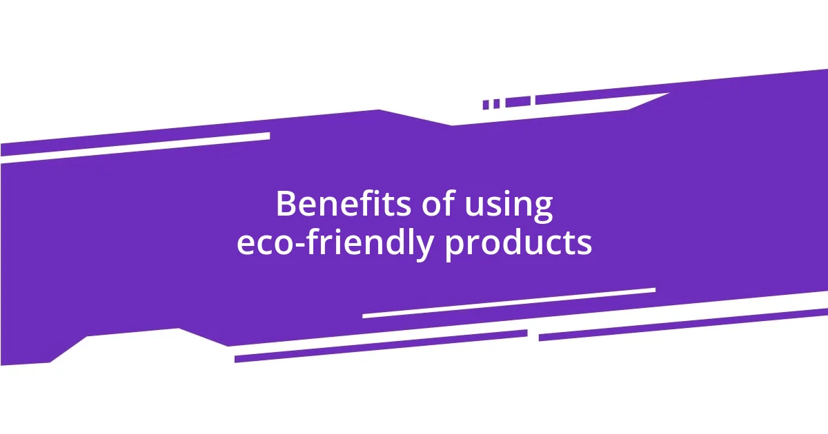 Benefits of using eco-friendly products