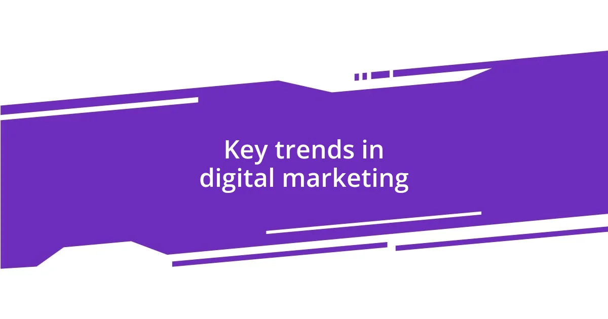 Key trends in digital marketing