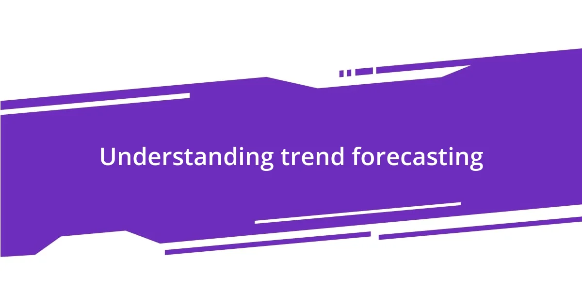 Understanding trend forecasting