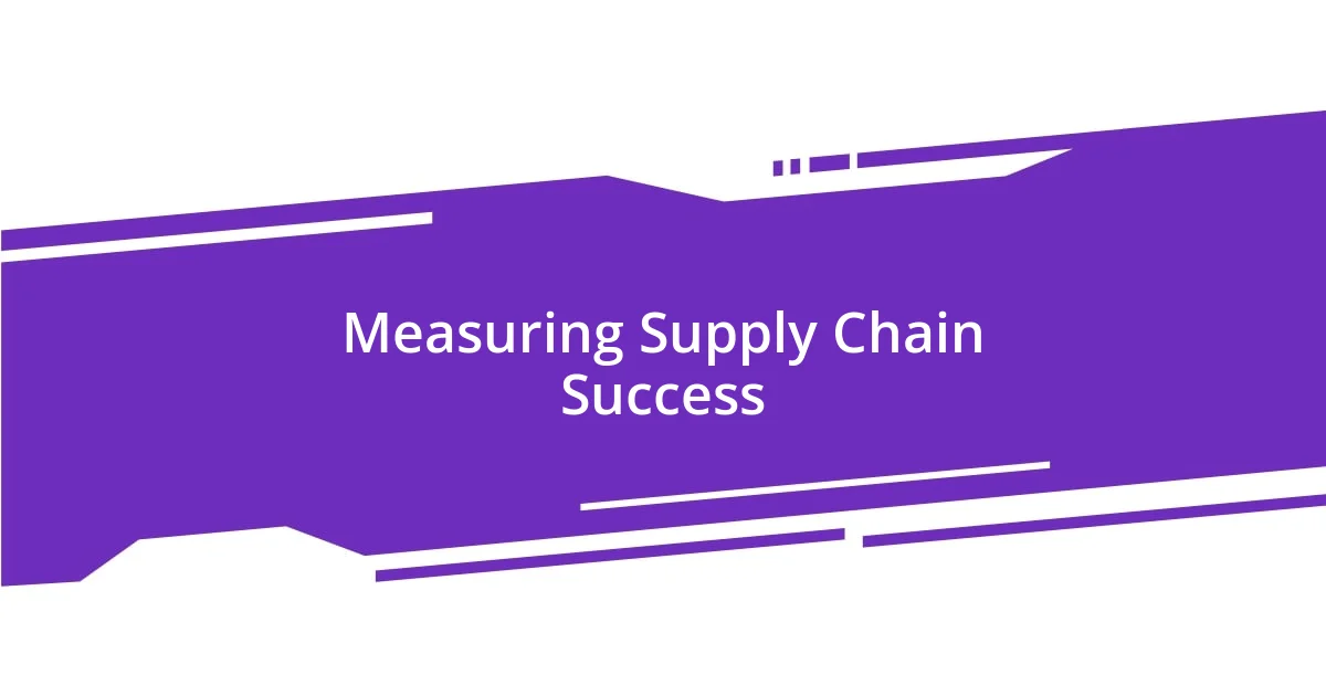 Measuring Supply Chain Success